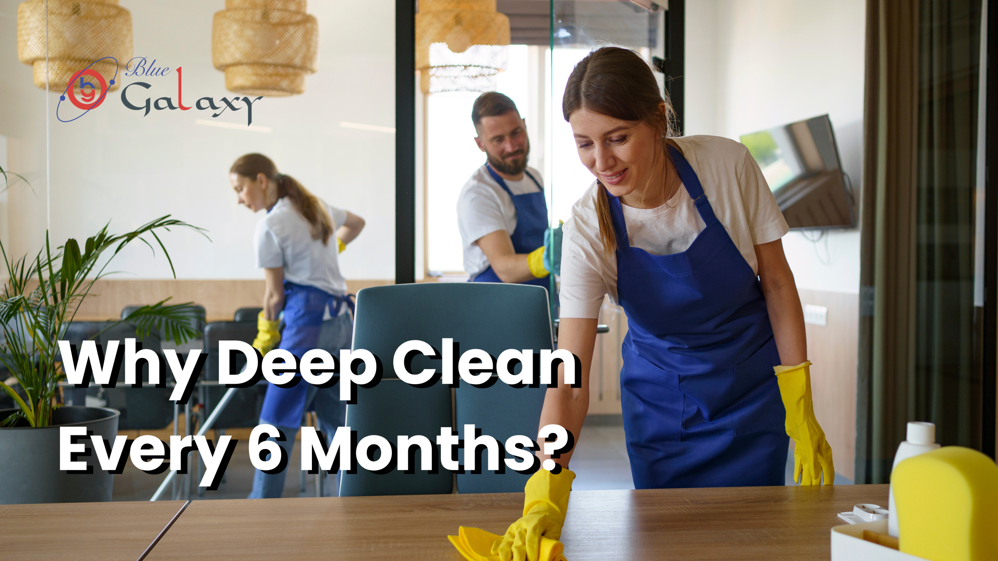 Why Deep Clean Every 6 Months? Here’s the Real Deal - Bluegalaxy